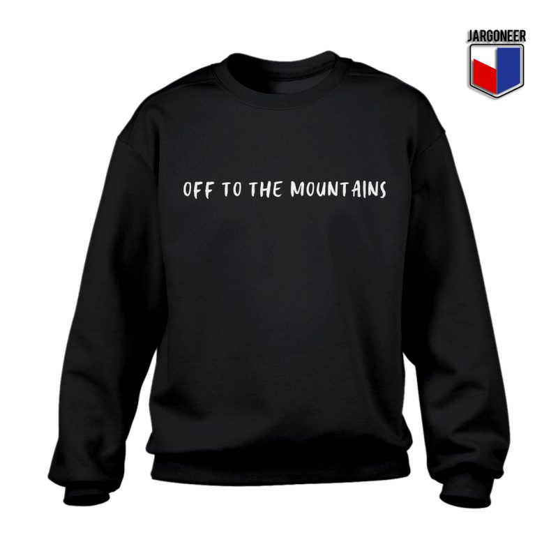 Off To The Mountains Sweatshirt Cool Designs | Jargoneer.com