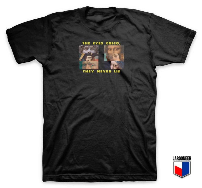 the eyes chico they never lie shirt